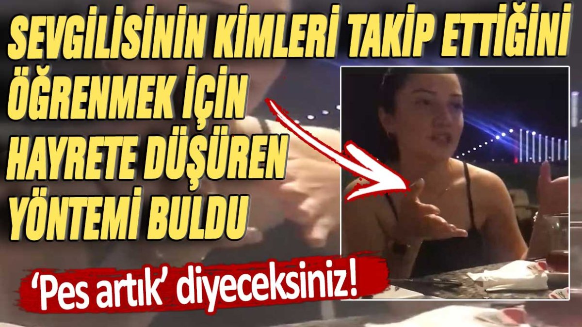 Sevgilisinin kimleri takip ettiğini öğrenmek isteyen kadın hayrete düşüren yöntemi buldu