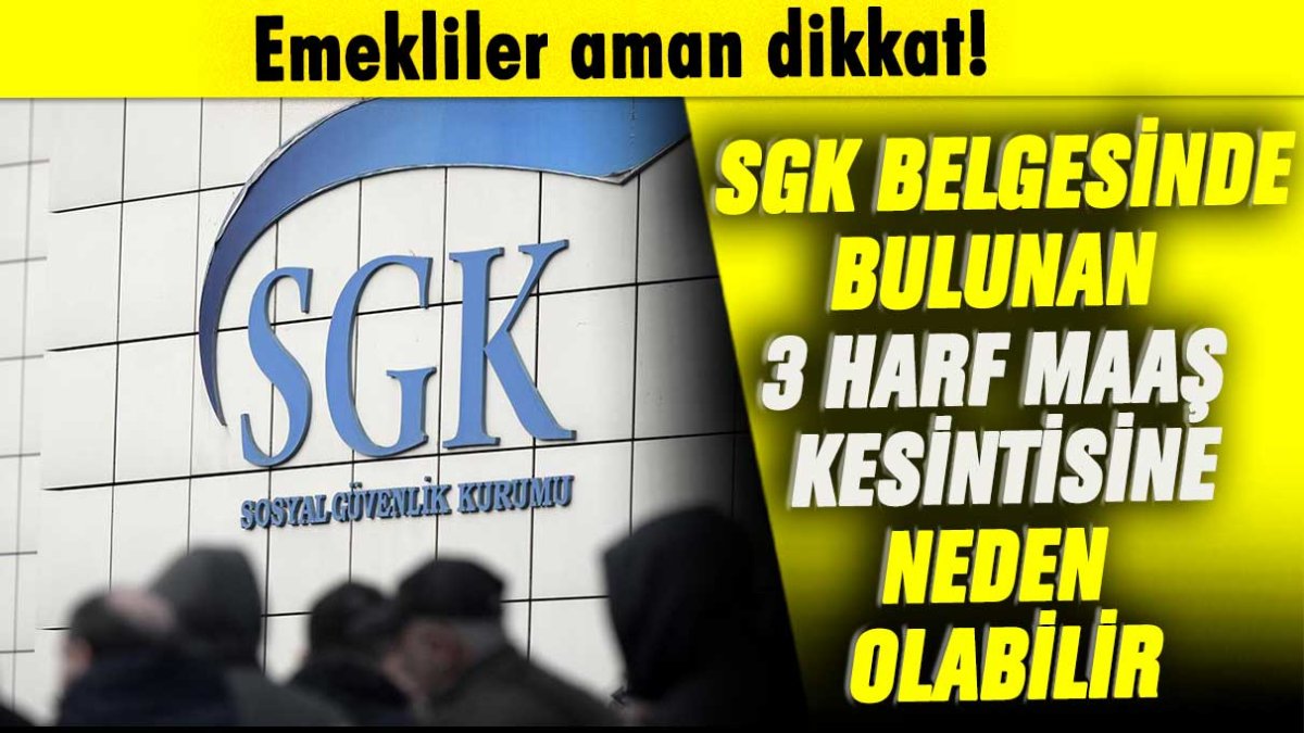 Emekliler aman dikkat: SGK belgesinde bulunan 3 harf maaş kesintisine neden olabilir