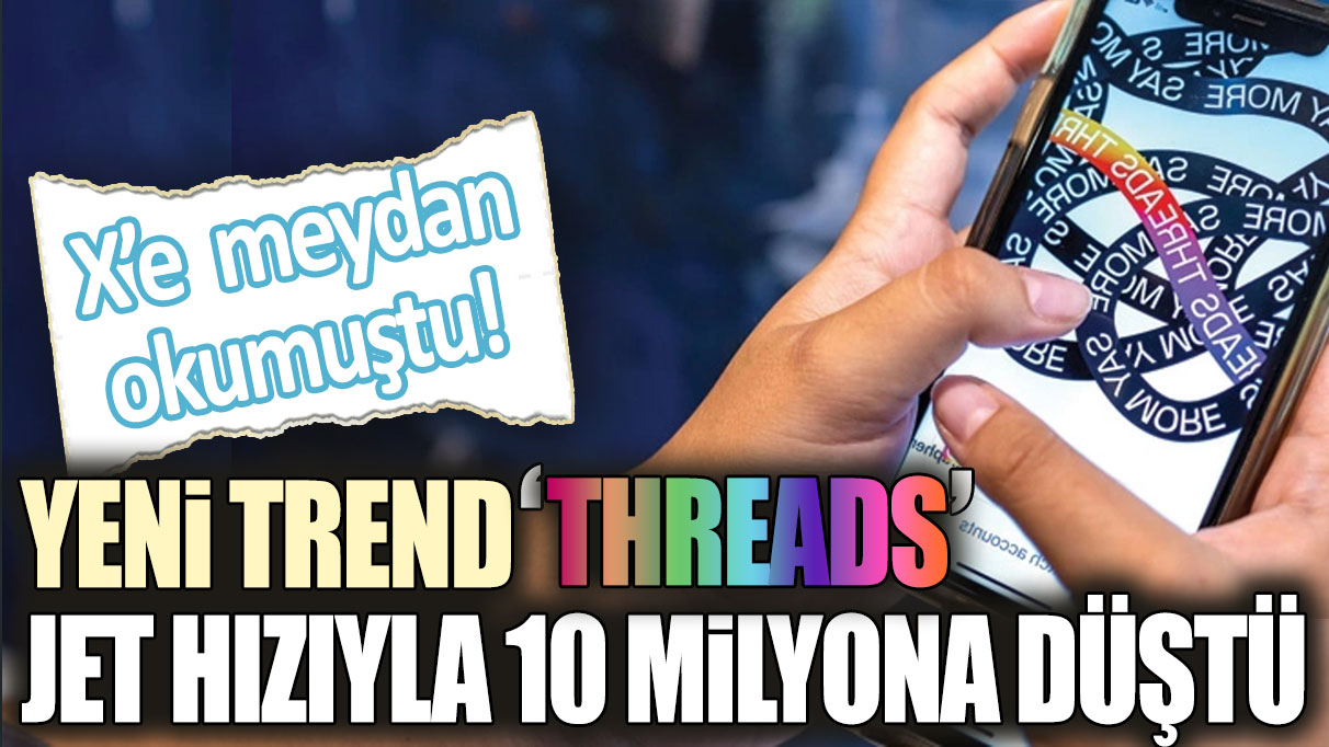 X'e meydan okumuştu! Yeni trend 'Threads' jet hızıyla kullanıcı kaybetti: 1 ayda 10 milyona düştü