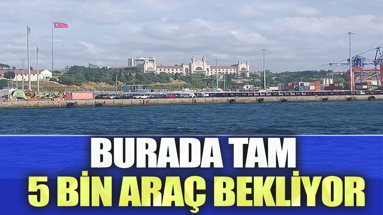 Burada tam 5 bin araç bekliyor