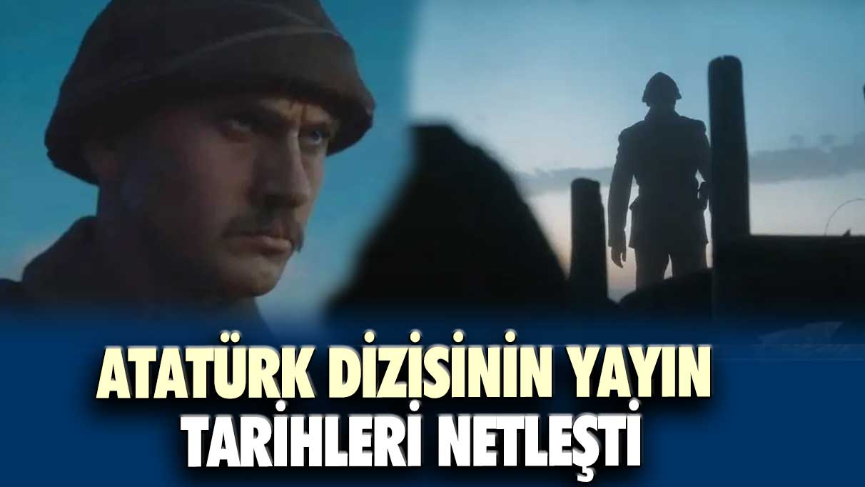 Atatürk dizisinin yayın tarihleri netleşti