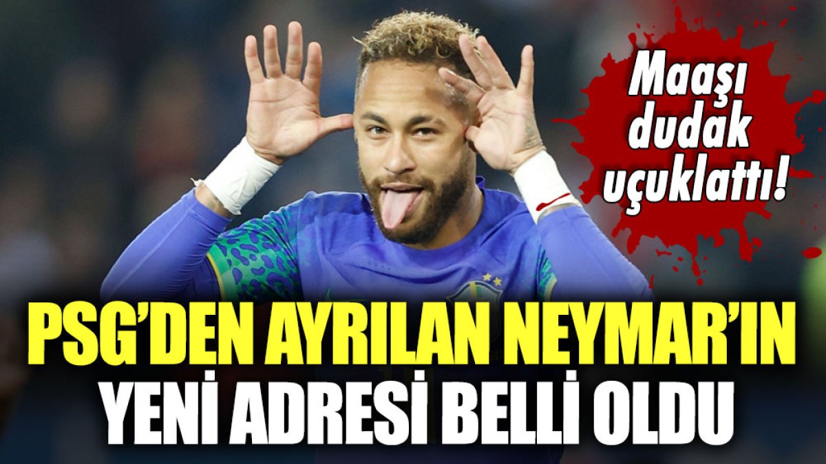 PSG'den ayrılan Neymar'ın yeni takımı belli oldu: Alacağı maaş dudak uçuklattı