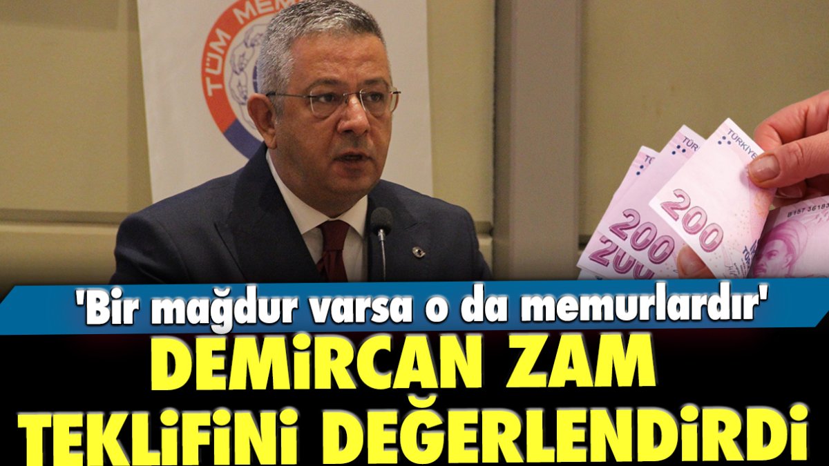 Demircan zam teklifini değerlendirdi: 'Bir mağdur varsa o da memurlardır'