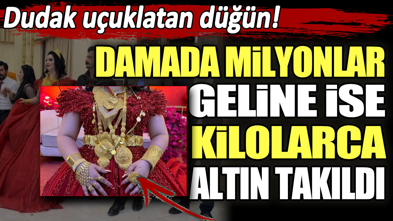 Dudak uçuklatan düğün! Damada milyonlar geline ise kilolarca altın takıldı