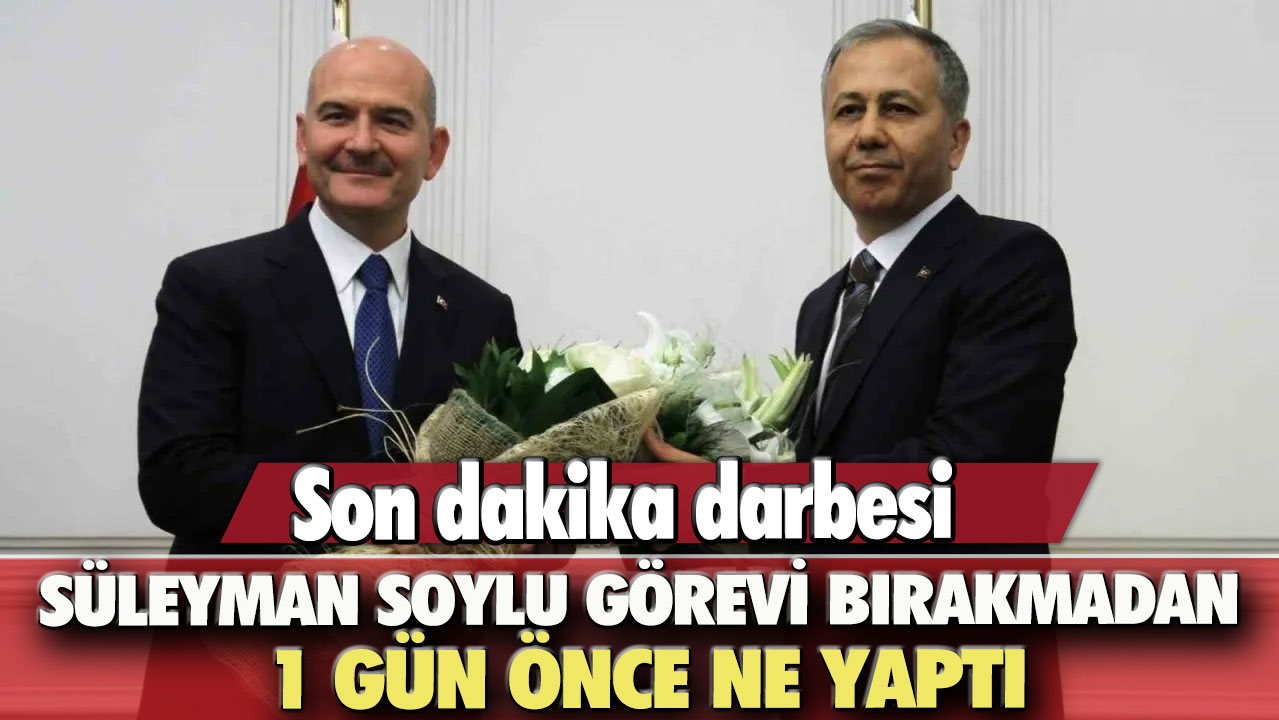 Son dakika darbesi: Süleyman Soylu görevi bırakmadan 1 gün önce ne yaptı