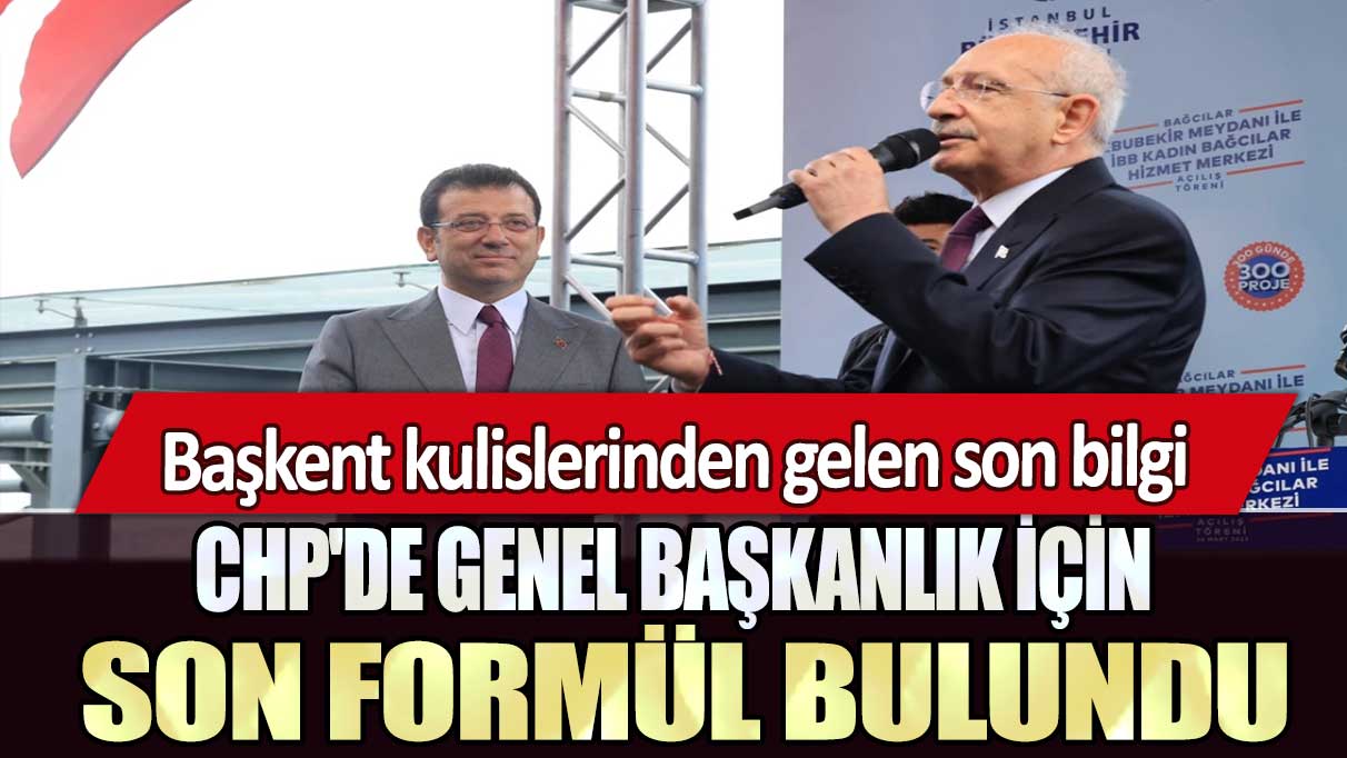 Başkent kulislerinden gelen son bilgi: CHP'de genel başkanlık için son formül bulundu