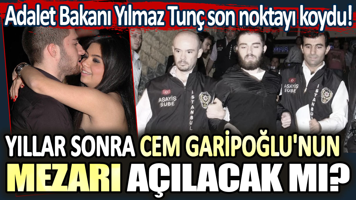 Adalet Bakanı Yılmaz Tunç son noktayı koydu! Yıllar sonra Cem Garipoğlu'nun mezarı açılacak mı?