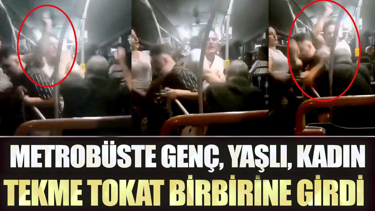 Metrobüste genç, yaşlı, kadın tekme tokat birbirine girdi