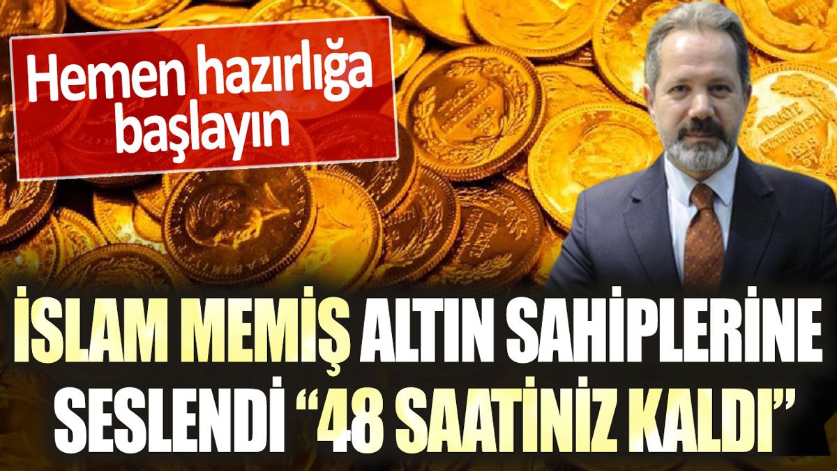 İslam Memiş altın sahiplerine seslendi: "48 saatiniz kaldı! Hazırlığa başlayın"