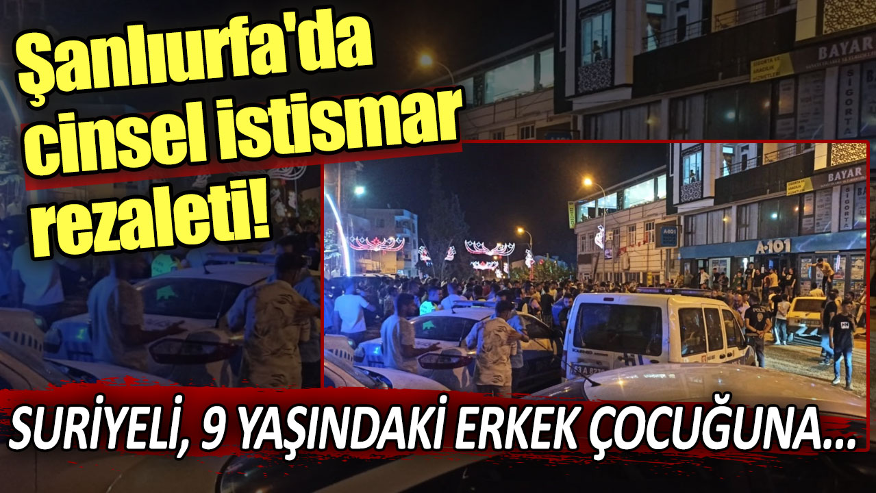 Şanlıurfa'da cinsel istismar rezaleti! Suriyeli, 9 yaşındaki erkek çocuğuna...