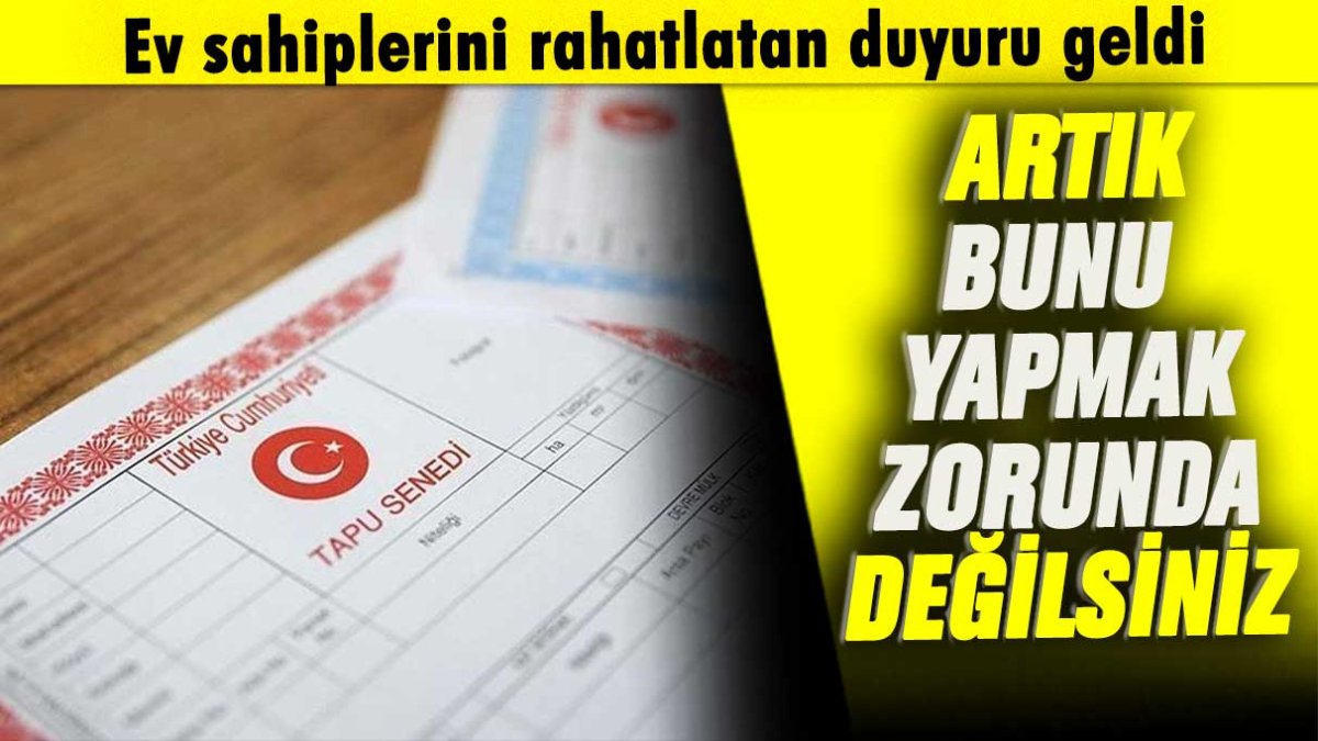 Ev sahiplerini rahatlatan duyuru: Başvuru yapmak zorunda değilsiniz