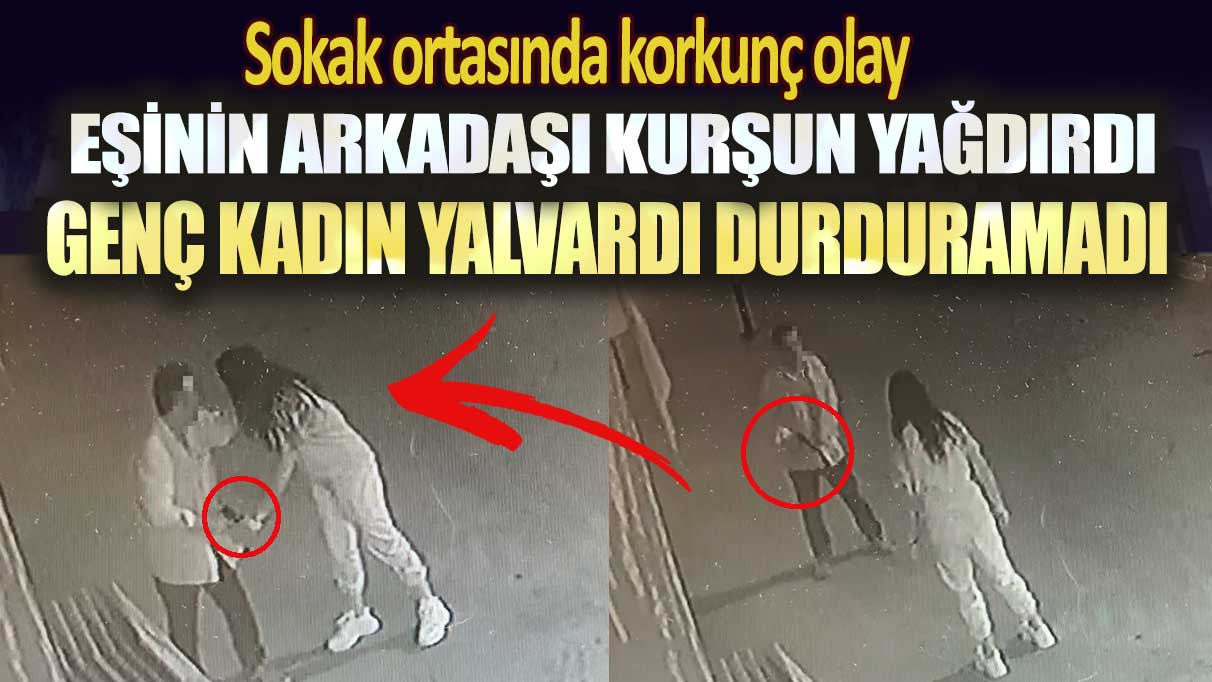 Maltepe’de korkunç olay: Genç kadın yalvardı durduramadı, eşinin arkadaşı kurşun yağdırdı