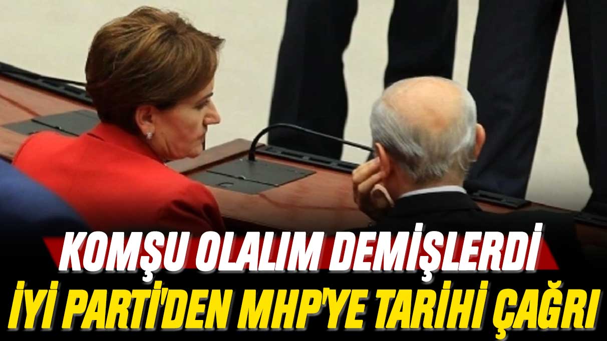 Komşu olalım demişlerdi: İYİ Parti'den MHP'ye tarihi çağrı