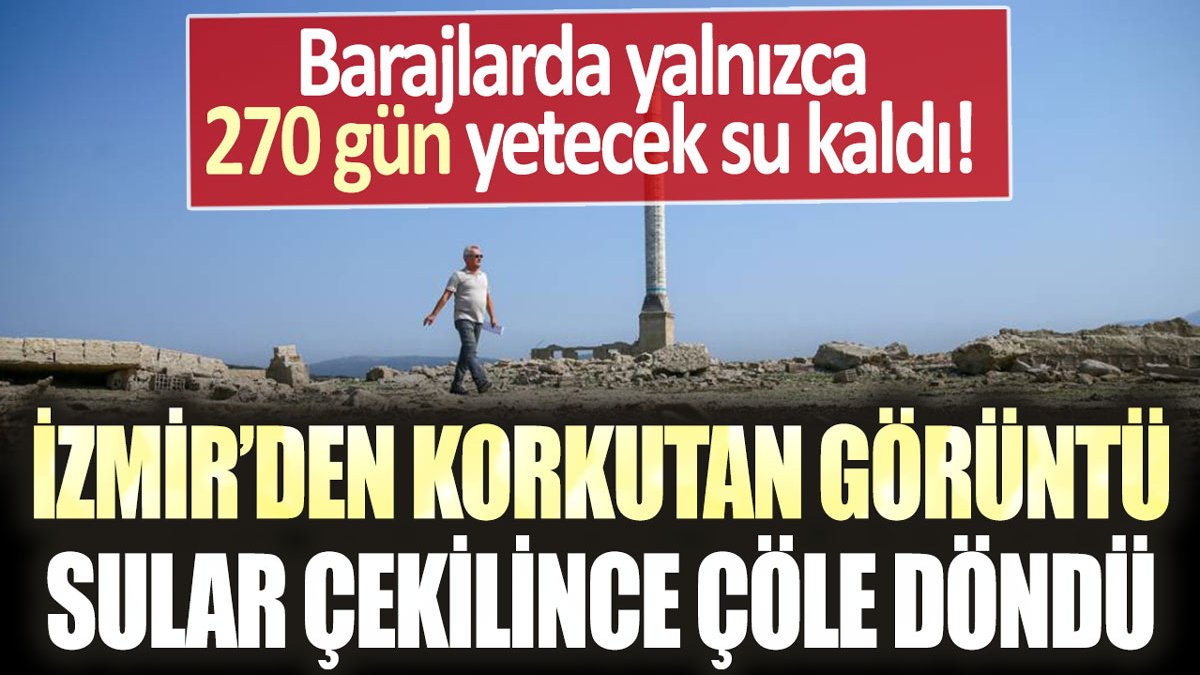 İzmir'den korkutan görüntüler: Barajlarda yalnızca 270 günlük su kaldı