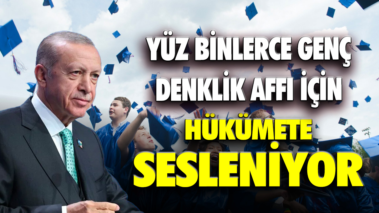 Yüz binlerce genç hükümete sesleniyor: Denklik affı gelecek mi?