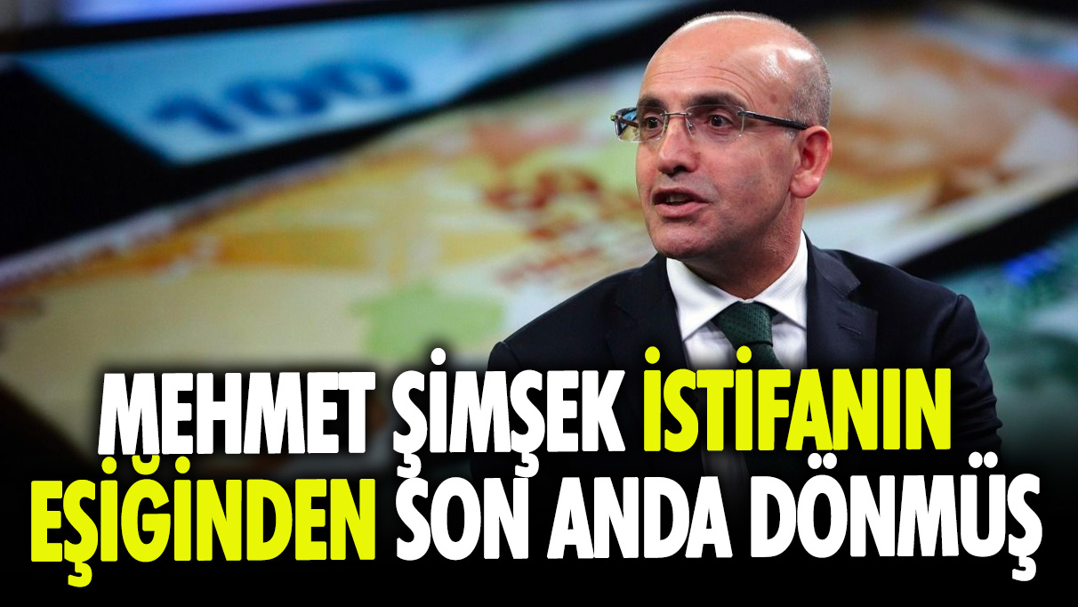 Mehmet Şimşek istifanın eşiğinden son anda dönmüş