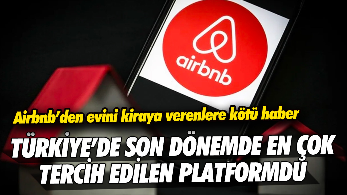 Türkiye’de son dönemde en çok tercih edilen platformdu: Airbnb’den evini kiraya verenlere kötü haber