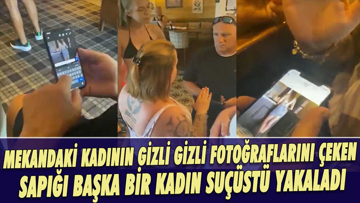 Mekândaki kadının gizli gizli fotoğraflarını çeken sapığı başka bir kadın suçüstü yakaladı