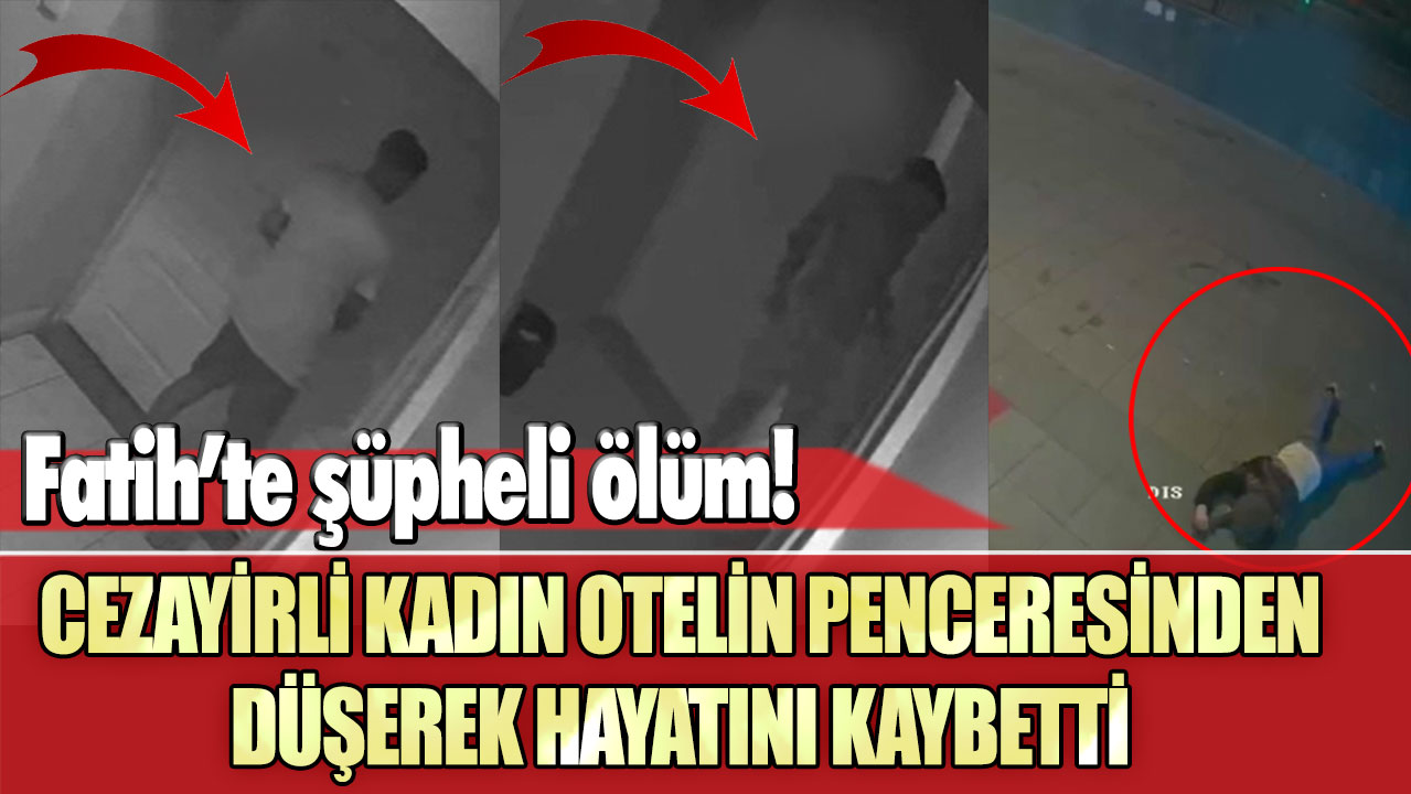 Fatih’te şüpheli ölüm! Cezayirli kadın otelin penceresinden düşerek hayatını kaybetti