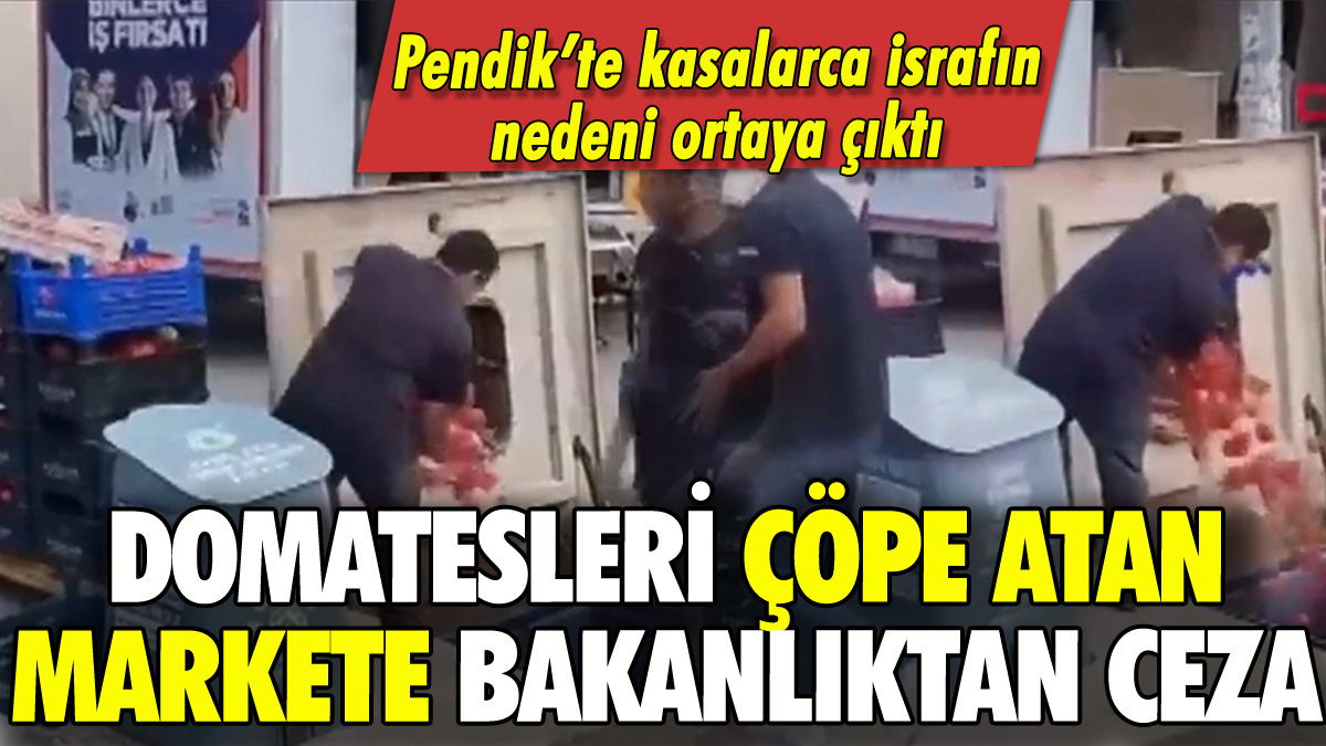 Pendik'te domatesleri çöpe döken marketle ilgili gelişme