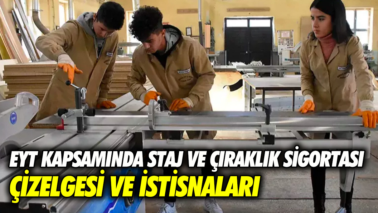 EYT kapsamında staj ve çıraklık sigortası çizelgesi ve istisnaları