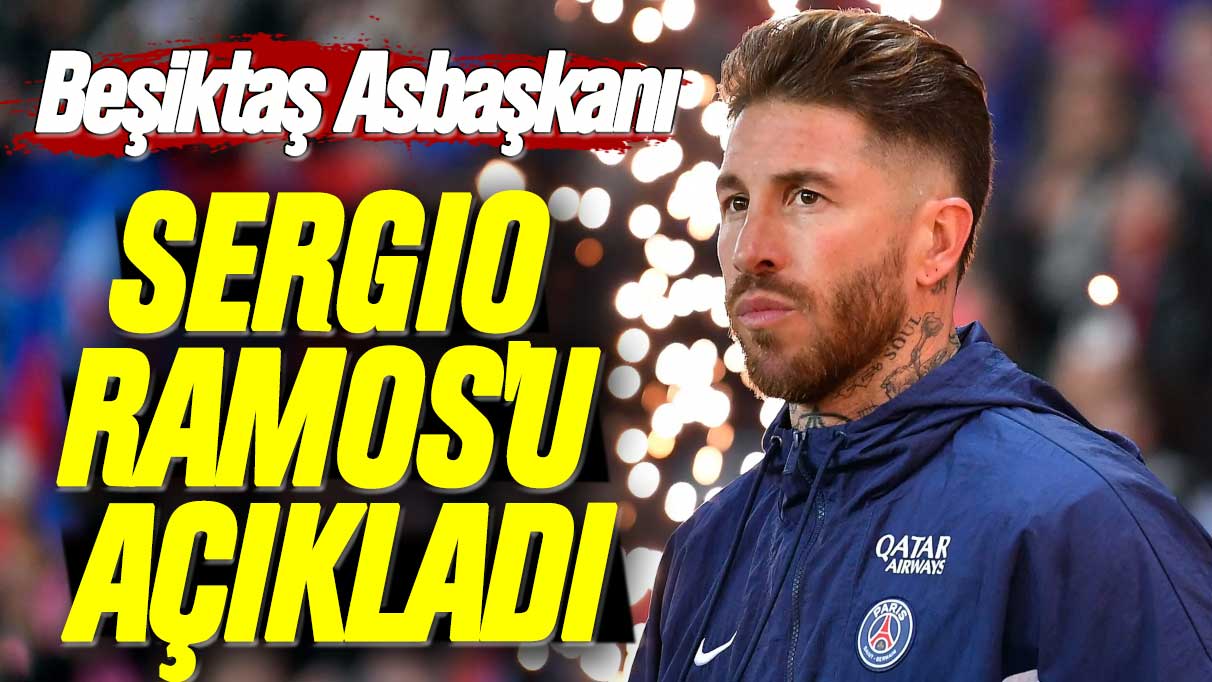 Beşiktaş Asbaşkanı Sergio Ramos'u resmen açıkladı