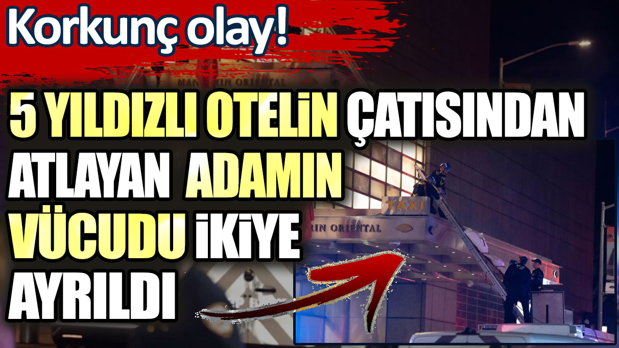 Korkunç olay: 5 yıldızlı otelin çatısından atlayan adamın vücudu ikiye ayrıldı