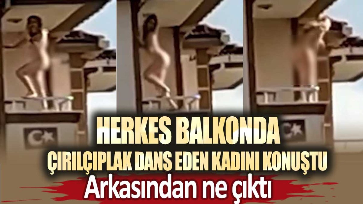 Herkes balkonda çırılçıplak dans eden kadını konuştu: Arkasından ne çıktı