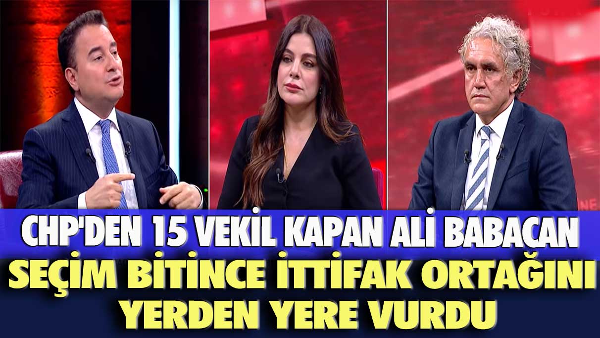 CHP'den 15 vekil kapan Ali Babacan seçim bitince ittifak ortağını yerden yere vurdu