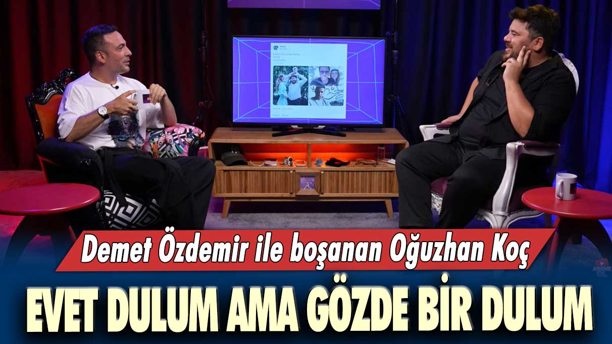 Demet Özdemir ile boşanan Oğuzhan Koç: Evet dulum ama gözde bir dulum