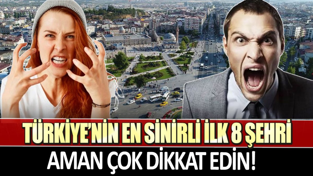 Türkiye'nin en sinirli ilk 8 şehri: Aman çok dikkat edin