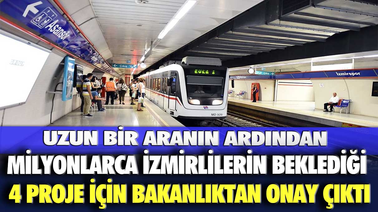 Uzun bir aranın ardından milyonlarca İzmirlilerin beklediği 4 proje için bakanlıktan onay çıktı