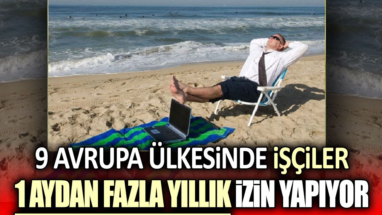 9 Avrupa ülkesinde işçiler 1 aydan fazla yıllık izin yapıyor