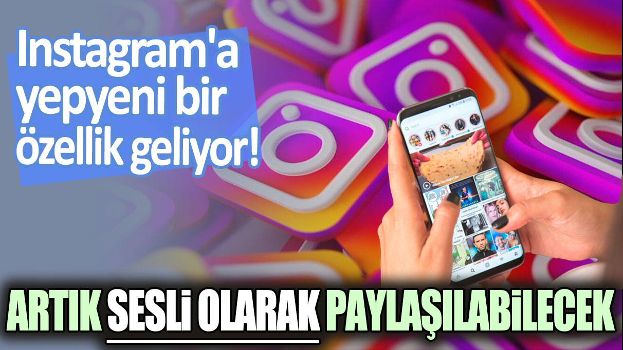 Instagram'da muhteşem yenilik! Artık sesli olarak paylaşılabilecek