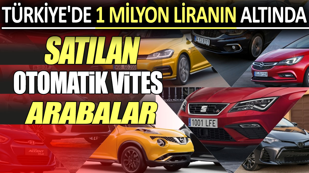 Türkiye'de 1 milyon liranın altında satılan otomatik vites arabalar