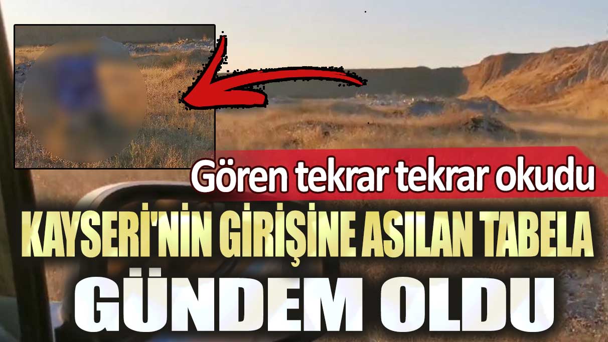 Kayseri'nin girişine asılan tabela gündem oldu: Gören tekrar tekrar okudu