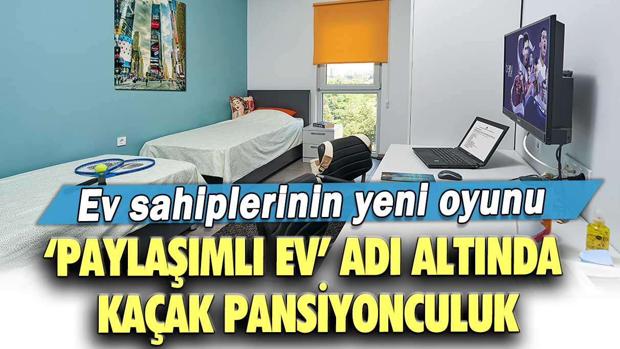 Ev sahiplerinin yeni oyunu! ‘Paylaşımlı ev’ adı altında kaçak pansiyonculuk