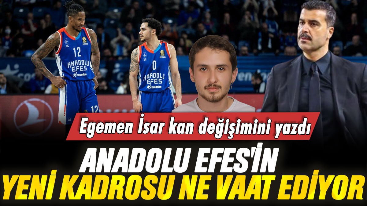 Anadolu Efes'in yeni kadrosu ne vaat ediyor