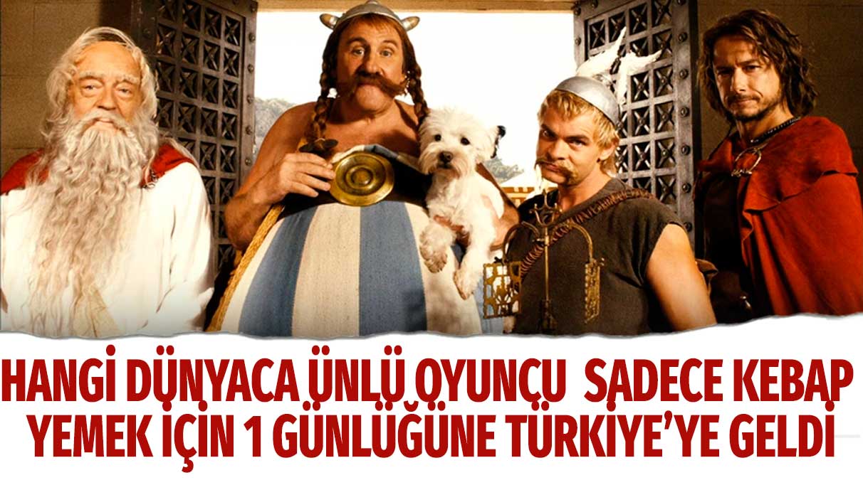 Dünyaca ünlü oyuncu Gerard Depardieu sadece kebap yemek için 1 günlüğüne Türkiye’ye geldi