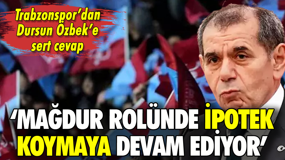 Trabzonspor'dan Dursun Özbek'e sert cevap: 'Mağdur rolünde ipotek koymaya devam ediyor'