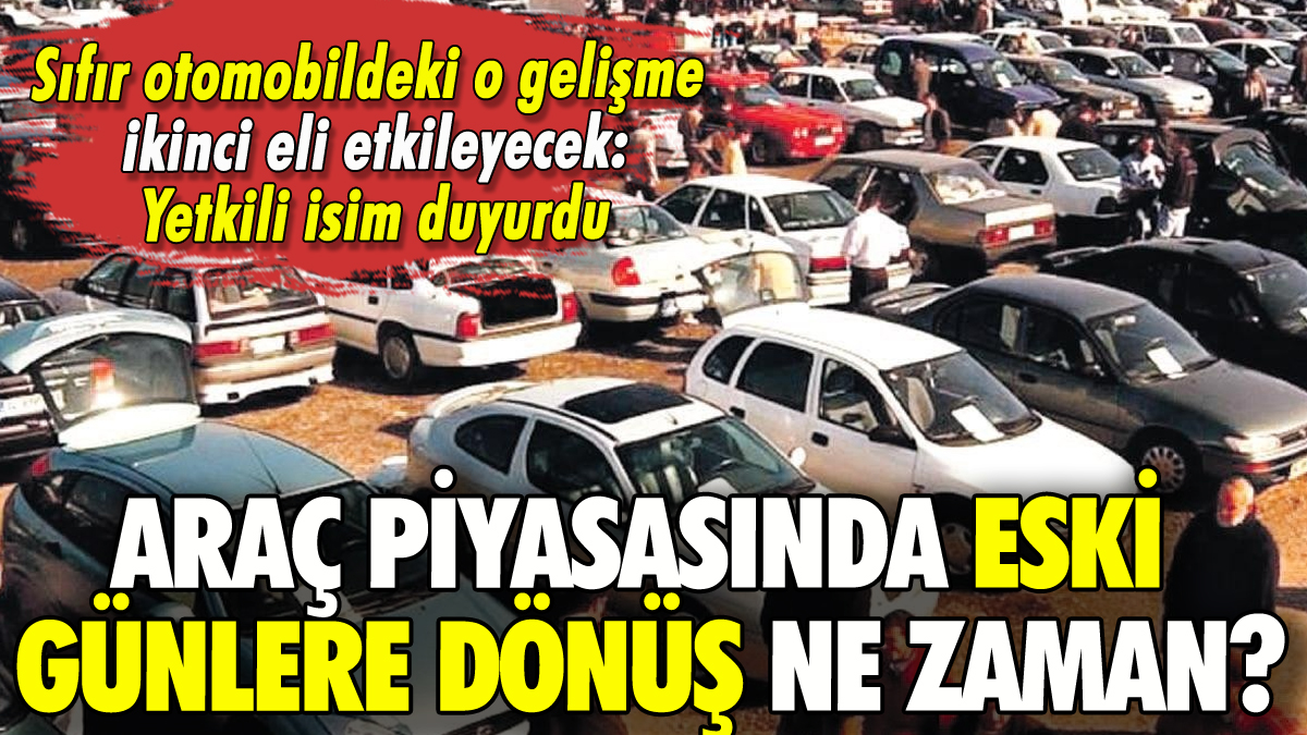 Araç piyasasında eski günlere dönüş ne zaman? Sıfır otomobilde yeni gelişme