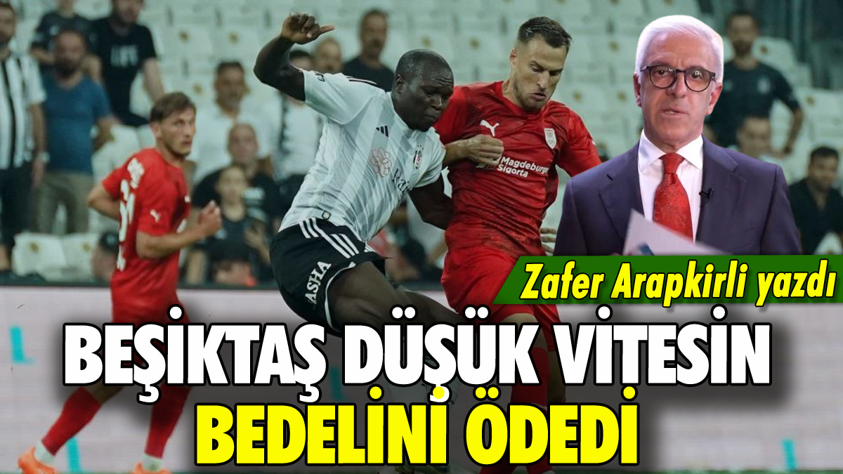 Beşiktaş düşük vitesin bedelini ödedi