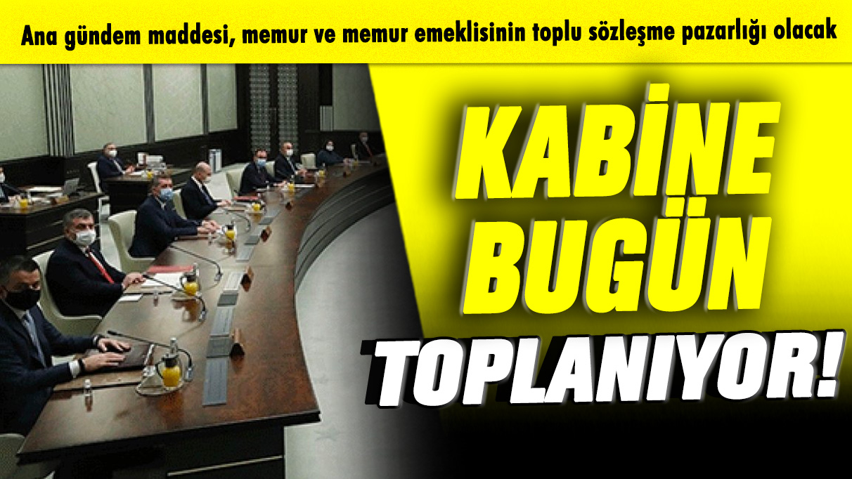 Kabine bugün toplanıyor! Ana gündem maddesi, memur ve memur emeklisinin toplu sözleşme pazarlığı olacak