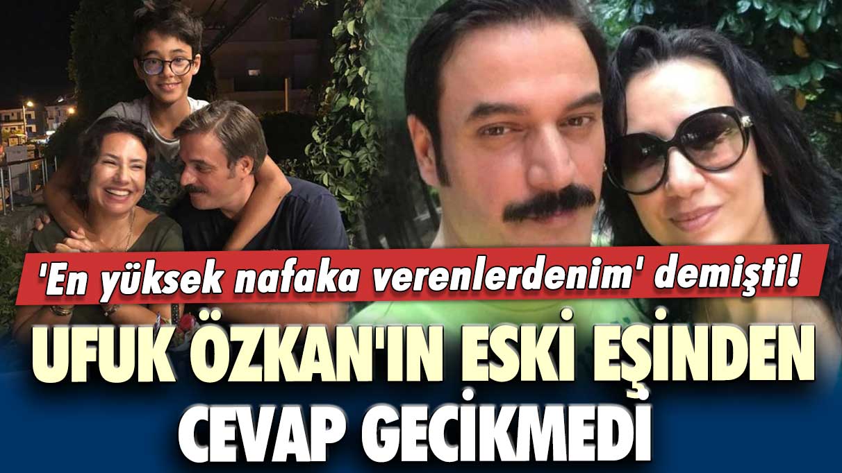 'En yüksek nafaka verenlerdenim' demişti! Ufuk Özkan'ın eski eşinden cevap gecikmedi