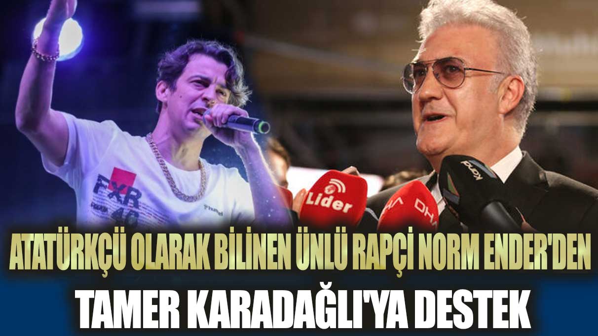 Atatürkçü olarak bilinen ünlü rapçi Norm Ender'den Tamer Karadağlı'ya destek