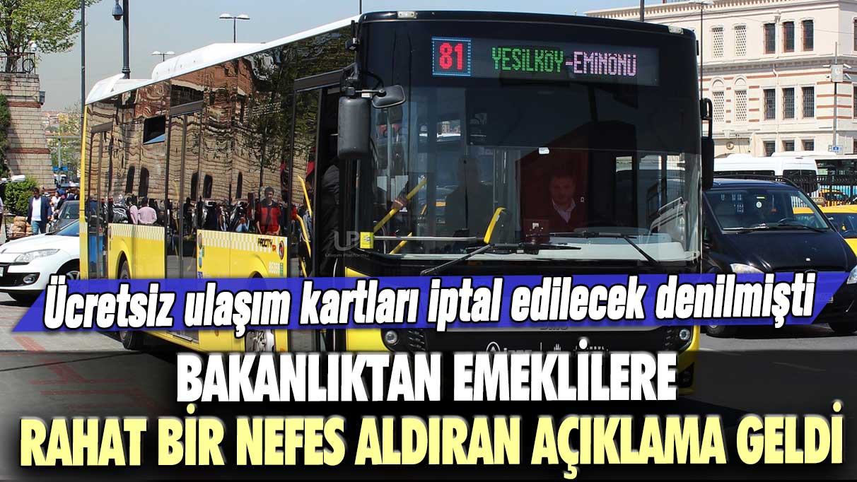 Ücretsiz ulaşım kartları iptal edilecek denilmişti: Bakanlıktan emeklilere rahat bir nefes aldıran açıklama geldi