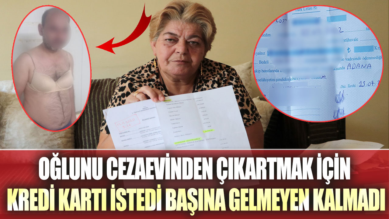 Oğlunu cezaevinden çıkartmak için kredi kartı istedi başına gelmeyen kalmadı