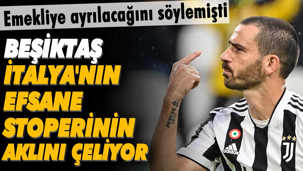 Emekliye ayrılacağını söylemişti: Beşiktaş, İtalya'nın efsane stoperi Bonucci'nin aklını çeliyor