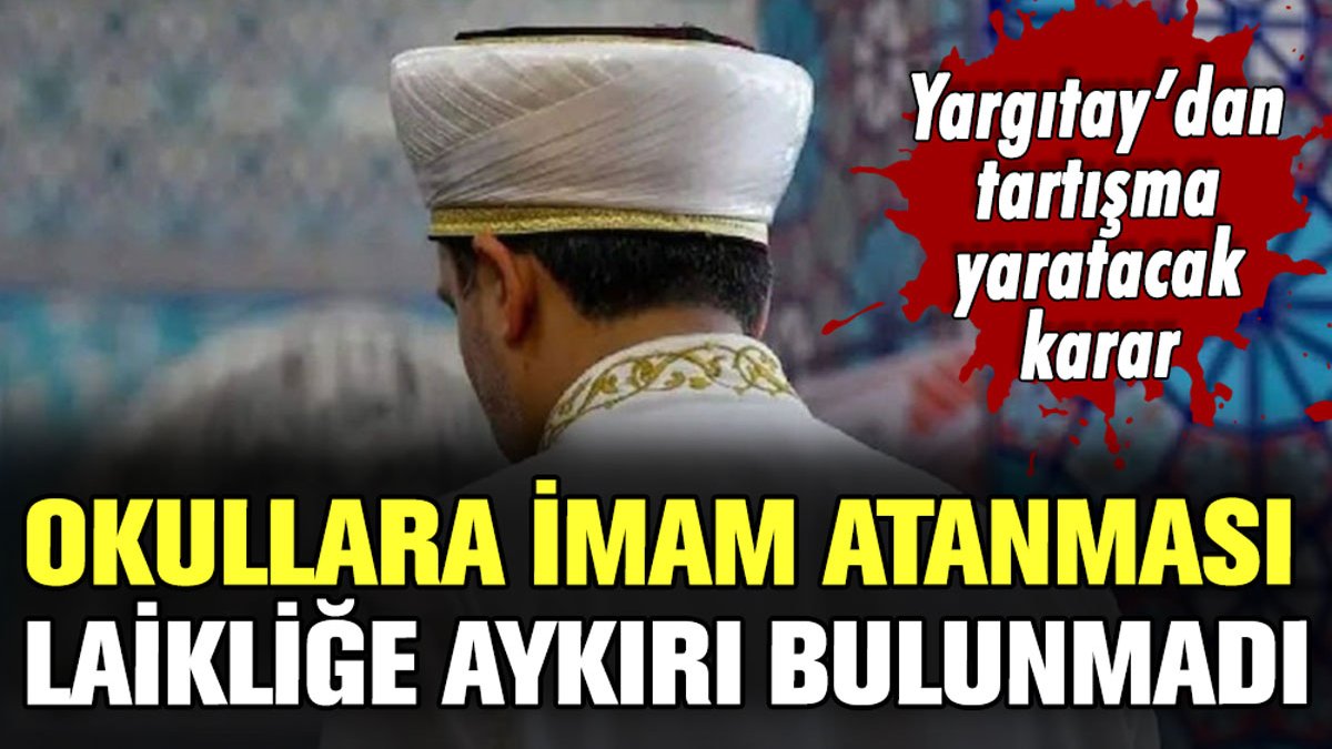 Yargıtay'dan tartışma yaratacak karar: Okullara imam atılması 'laikliğe' aykırı bulunmadı