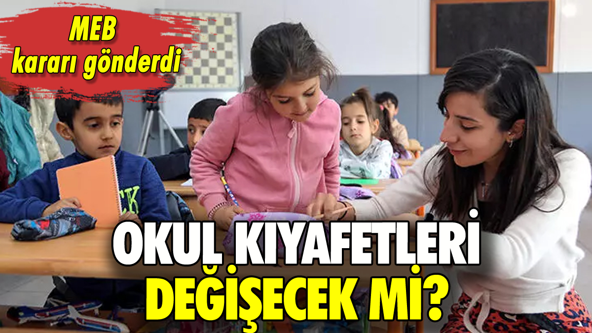 Okul kıyafetleri değişecek mi? MEB kararı gönderdi